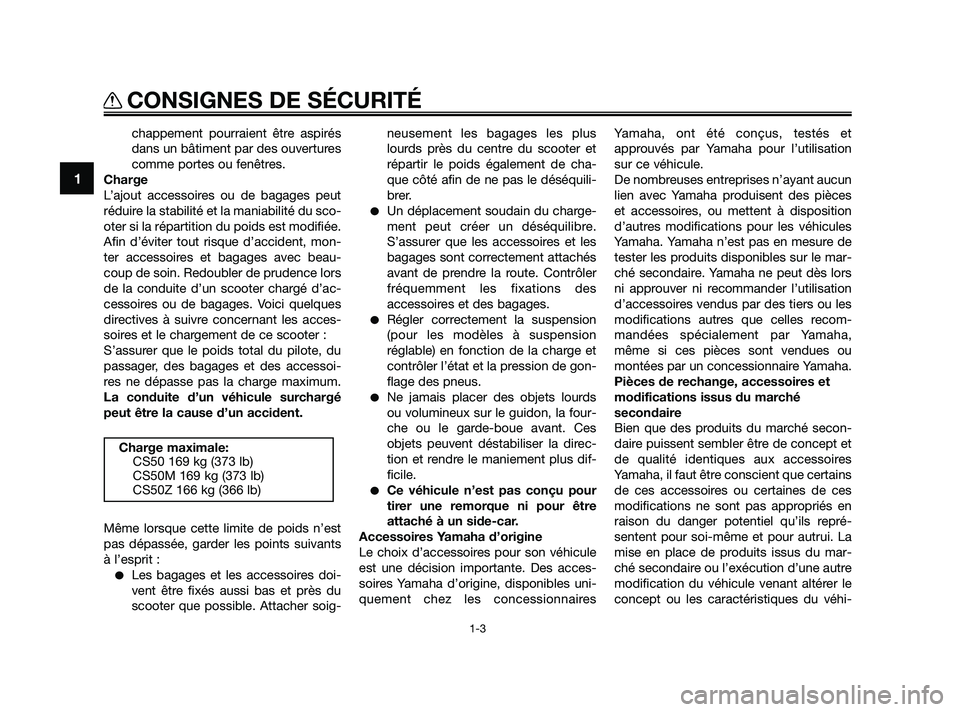 YAMAHA JOG50R 2009  Notices Demploi (in French) chappement pourraient être aspirés
dans un bâtiment par des ouvertures
comme portes ou fenêtres.
Charge
L’ajout accessoires ou de bagages peut
réduire la stabilité et la maniabilité du sco-
o