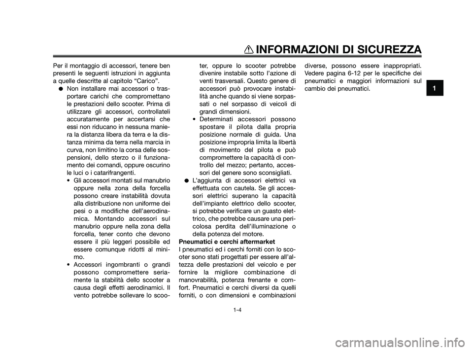 YAMAHA JOG50R 2009  Manuale duso (in Italian) 1
INFORMAZIONI DI SICUREZZA
1-4
Per il montaggio di accessori, tenere ben
presenti le seguenti istruzioni in aggiunta
a quelle descritte al capitolo “Carico”.
Non installare mai accessori o tras-