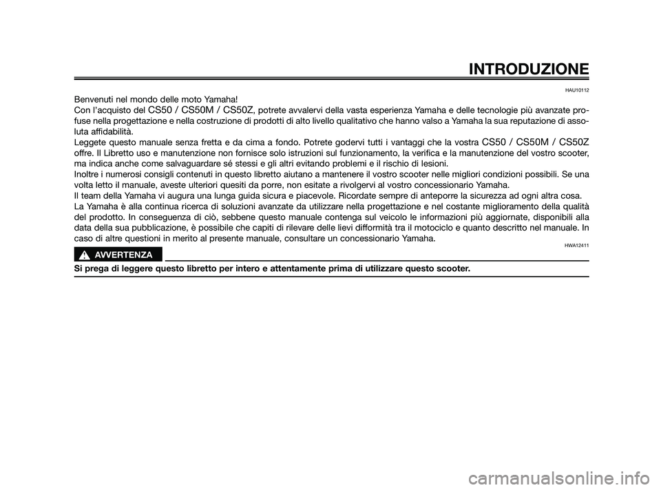 YAMAHA JOG50R 2009 Manuale duso (in Italian) HAU10112
Benvenuti nel mondo delle moto Yamaha!
Con l’acquisto del
CS50 / CS50M / CS50Z, potrete avvalervi della vasta esperienza Yamaha e delle tecnologie più avanzate pro-
fuse nella progettazio YAMAHA JOG50R 2009 Manuale duso (in Italian) HAU10112
Benvenuti nel mondo delle moto Yamaha!
Con l’acquisto del
CS50 / CS50M / CS50Z, potrete avvalervi della vasta esperienza Yamaha e delle tecnologie più avanzate pro-
fuse nella progettazio