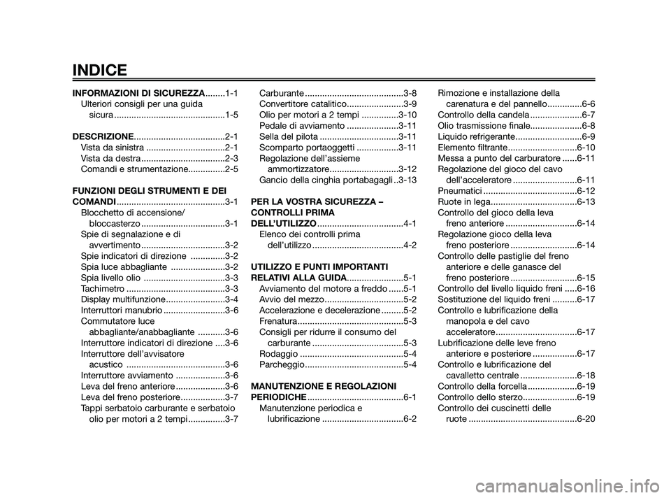 YAMAHA JOG50R 2009  Manuale duso (in Italian) INFORMAZIONI DI SICUREZZA........1-1
Ulteriori consigli per una guida 
sicura .............................................1-5
DESCRIZIONE.....................................2-1
Vista da sinistra ...
