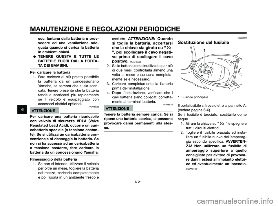 YAMAHA JOG50R 2009  Manuale duso (in Italian) ecc. lontane dalla batteria e prov-
vedere ad una ventilazione ade-
guata quando si carica la batteria
in ambienti chiusi.
TENERE QUESTA E TUTTE LE
BATTERIE FUORI DALLA PORTA-
TA DEI BAMBINI.
Per car