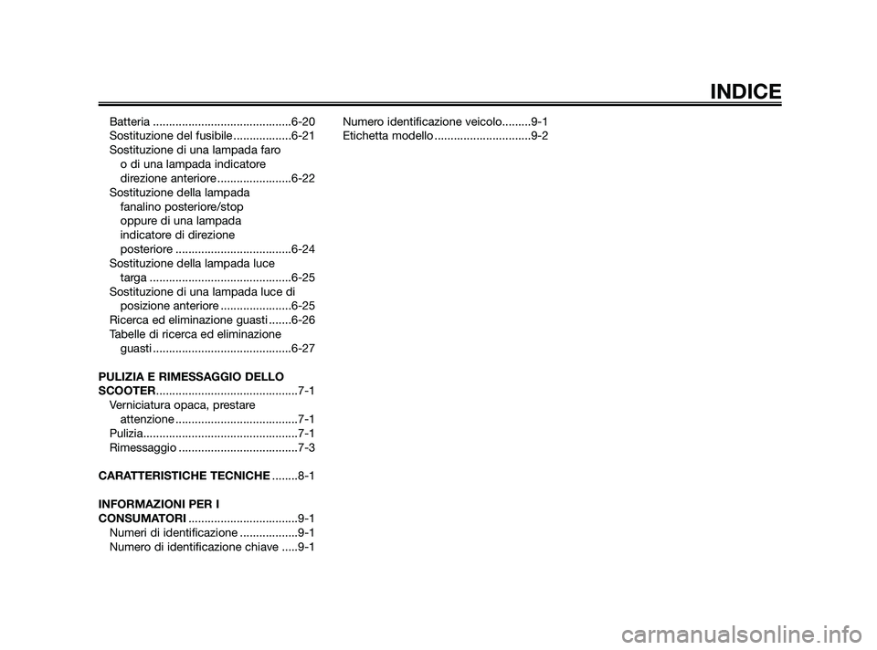 YAMAHA JOG50R 2009  Manuale duso (in Italian) Batteria ...........................................6-20
Sostituzione del fusibile ..................6-21
Sostituzione di una lampada faro 
o di una lampada indicatore
direzione anteriore ............
