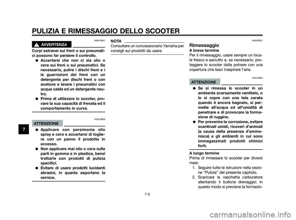 YAMAHA JOG50R 2009  Manuale duso (in Italian) HWA10941
s s
AVVERTENZA
Corpi estranei sui freni o sui pneumati-
ci possono far perdere il controllo.
Accertarsi che non ci sia olio o
cera sui freni o sui pneumatici. Se
necessario, pulire i dischi 