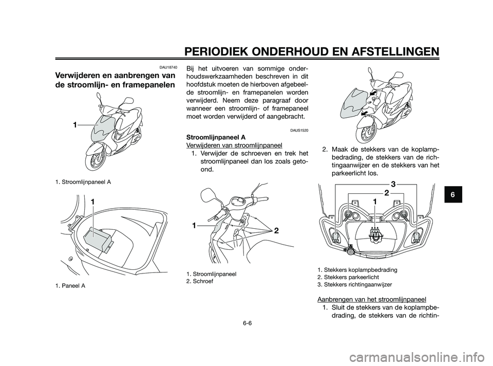 YAMAHA JOG50R 2009  Instructieboekje (in Dutch) DAU18740
Verwijderen en aanbrengen van
de stroomlijn- en framepanelen
1. Stroomlijnpaneel A
1. Paneel A
Bij het uitvoeren van sommige onder-
houdswerkzaamheden beschreven in dit
hoofdstuk moeten de hi