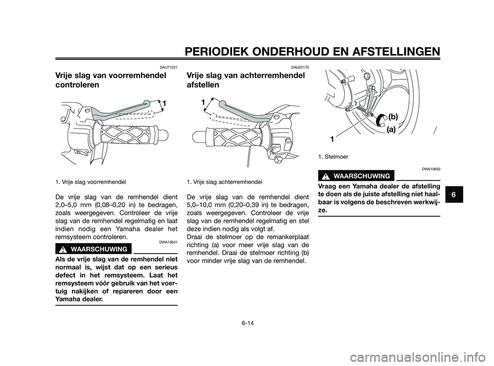 YAMAHA JOG50R 2009  Instructieboekje (in Dutch) DAUT1221
Vrije slag van voorremhendel
controleren
1. Vrije slag voorremhendel
De vrije slag van de remhendel dient
2,0–5,0 mm (0,08–0,20 in) te bedragen,
zoals weergegeven. Controleer de vrije
sla