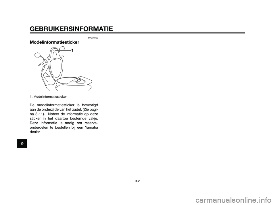 YAMAHA JOG50R 2009 Instructieboekje (in Dutch) DAU26490
Modelinformatiesticker
1. Modelinformatiesticker
De modelinformatiesticker is bevestigd
aan de onderzijde van het zadel. (Zie pagi-
na 3-11). Noteer de informatie op deze
sticker in het daar YAMAHA JOG50R 2009 Instructieboekje (in Dutch) DAU26490
Modelinformatiesticker
1. Modelinformatiesticker
De modelinformatiesticker is bevestigd
aan de onderzijde van het zadel. (Zie pagi-
na 3-11). Noteer de informatie op deze
sticker in het daar
