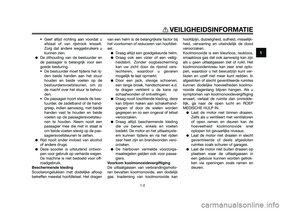 YAMAHA JOG50R 2009  Instructieboekje (in Dutch) • Geef altijd richting aan voordat u
afslaat of van rijstrook wisselt.
Zorg dat andere weggebruikers u
kunnen zien.
De zithouding van de bestuurder en
de passagier is belangrijk voor een
goede best