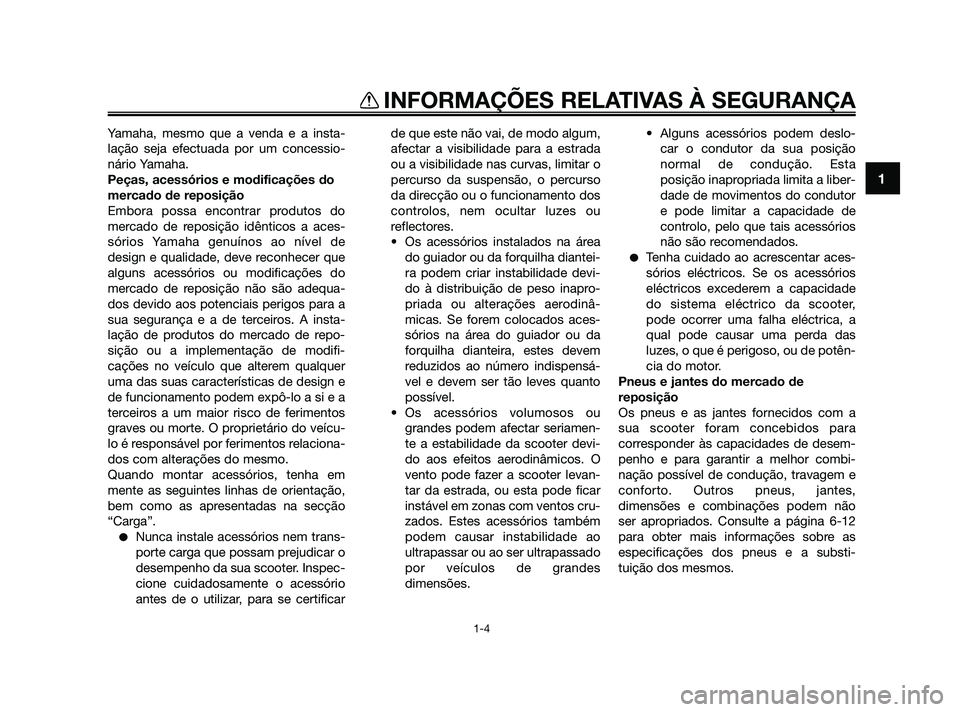 YAMAHA JOG50R 2009  Manual de utilização (in Portuguese) 1
INFORMAÇÕES RELATIVAS À SEGURANÇA
1-4
Yamaha, mesmo que a venda e a insta-
lação seja efectuada por um concessio-
nário Yamaha.
Peças, acessórios e modificações do
mercado de reposição
