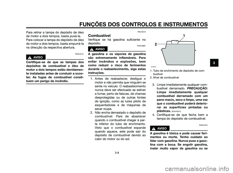 YAMAHA JOG50R 2009  Manual de utilização (in Portuguese) Para retirar a tampa do depósito de óleo
de motor a dois tempos, basta puxá-la.
Para colocar a tampa do depósito de óleo
de motor a dois tempos, basta empurrá-la
na direcção da respectiva aber