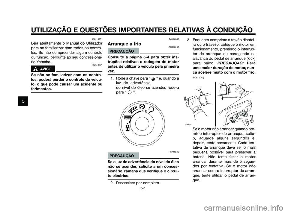 YAMAHA JOG50R 2009  Manual de utilização (in Portuguese) PAU15951
Leia atentamente o Manual do Utilizador
para se familiarizar com todos os contro-
los. Se não compreender algum controlo
ou função, pergunte ao seu concessioná-
rio Yamaha.
PWA10271
sAVIS