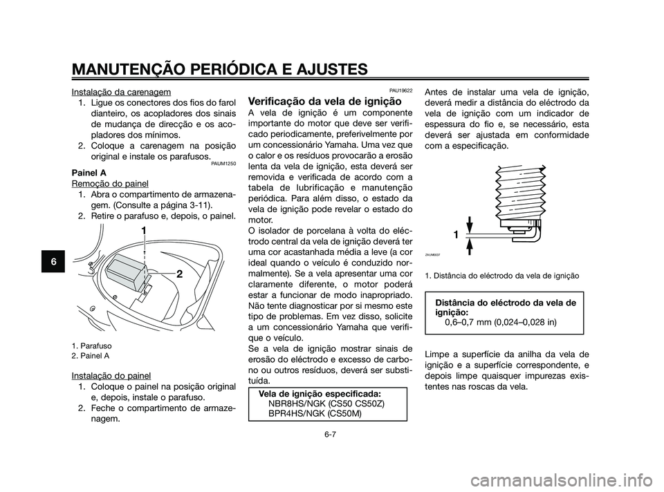 YAMAHA JOG50R 2009 Manual de utilização (in Portuguese) Instalação da carenagem
1. Ligue os conectores dos fios do farol
dianteiro, os acopladores dos sinais
de mudança de direcção e os aco-
pladores dos mínimos.
2. Coloque a carenagem na posição
o YAMAHA JOG50R 2009 Manual de utilização (in Portuguese) Instalação da carenagem
1. Ligue os conectores dos fios do farol
dianteiro, os acopladores dos sinais
de mudança de direcção e os aco-
pladores dos mínimos.
2. Coloque a carenagem na posição
o