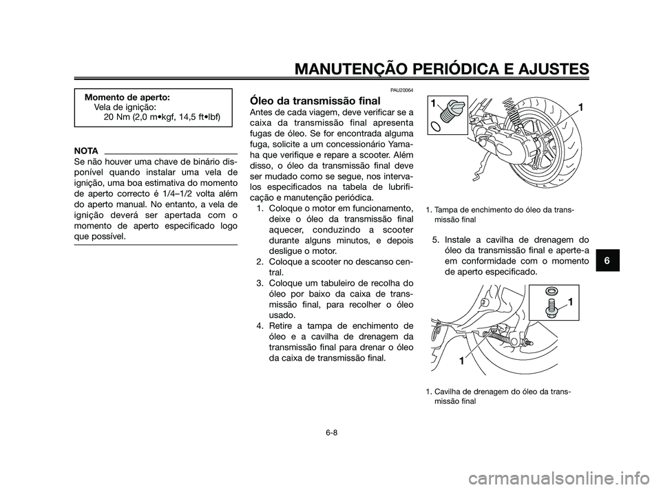 YAMAHA JOG50R 2009 Manual de utilização (in Portuguese) NOTA
Se não houver uma chave de binário dis-
ponível quando instalar uma vela de
ignição, uma boa estimativa do momento
de aperto correcto é 1/4–1/2 volta além
do aperto manual. No entanto, a YAMAHA JOG50R 2009 Manual de utilização (in Portuguese) NOTA
Se não houver uma chave de binário dis-
ponível quando instalar uma vela de
ignição, uma boa estimativa do momento
de aperto correcto é 1/4–1/2 volta além
do aperto manual. No entanto, a