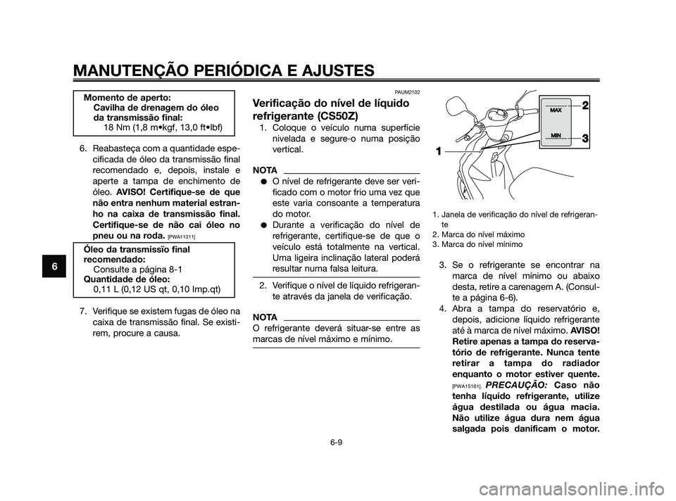 YAMAHA JOG50R 2009 Manual de utilização (in Portuguese) 6. Reabasteça com a quantidade espe-
cificada de óleo da transmissão final
recomendado e, depois, instale e
aperte a tampa de enchimento de
óleo. AVISO! Certifique-se de que
não entra nenhum mate YAMAHA JOG50R 2009 Manual de utilização (in Portuguese) 6. Reabasteça com a quantidade espe-
cificada de óleo da transmissão final
recomendado e, depois, instale e
aperte a tampa de enchimento de
óleo. AVISO! Certifique-se de que
não entra nenhum mate