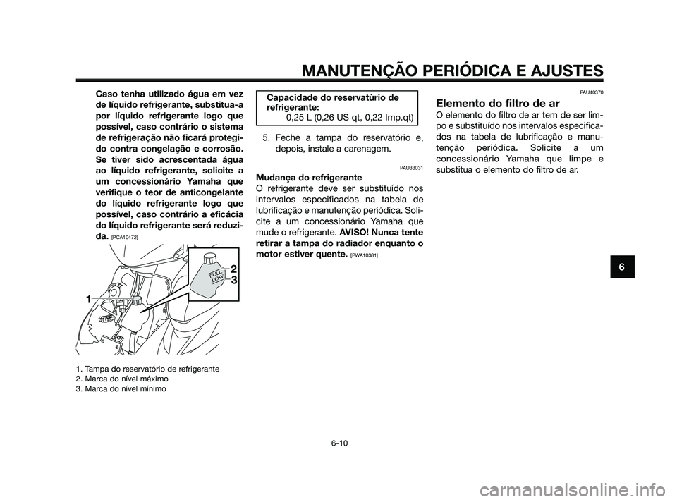 YAMAHA JOG50R 2009 Manual de utilização (in Portuguese) Caso tenha utilizado água em vez
de líquido refrigerante, substitua-a
por líquido refrigerante logo que
possível, caso contrário o sistema
de refrigeração não ficará protegi-
do contra congel YAMAHA JOG50R 2009 Manual de utilização (in Portuguese) Caso tenha utilizado água em vez
de líquido refrigerante, substitua-a
por líquido refrigerante logo que
possível, caso contrário o sistema
de refrigeração não ficará protegi-
do contra congel