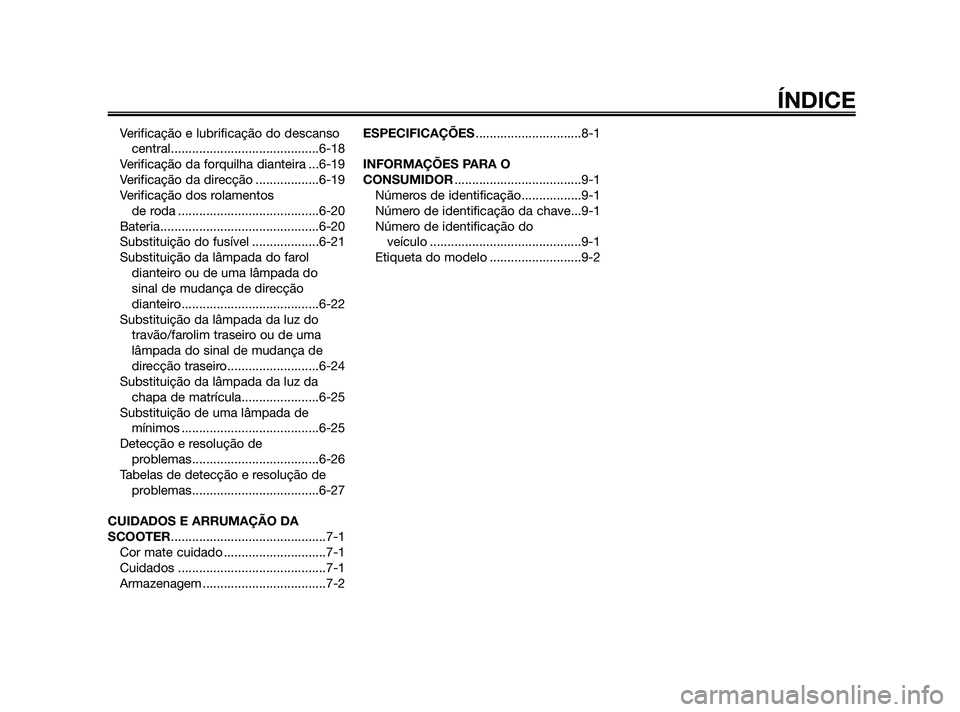 YAMAHA JOG50R 2009  Manual de utilização (in Portuguese) Verificação e lubrificação do descanso
central..........................................6-18
Verificação da forquilha dianteira ...6-19
Verificação da direcção ..................6-19
Verific