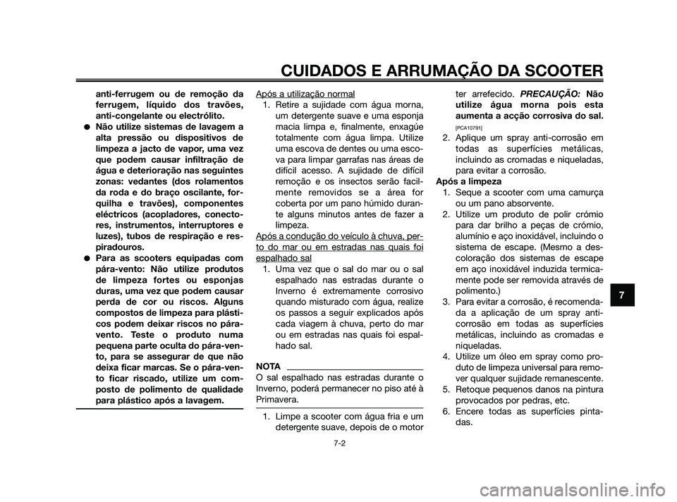 YAMAHA JOG50R 2009  Manual de utilização (in Portuguese) anti-ferrugem ou de remoção da
ferrugem, líquido dos travões,
anti-congelante ou electrólito.
Não utilize sistemas de lavagem a
alta pressão ou dispositivos de
limpeza a jacto de vapor, uma ve
