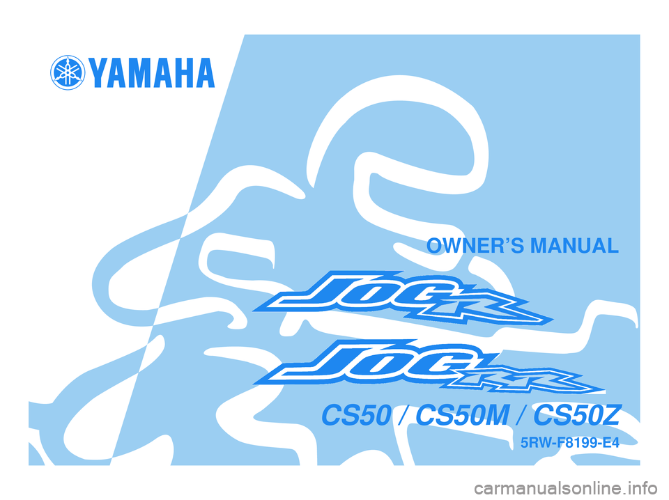 YAMAHA JOG50R 2008  Owners Manual 5RW-F8199-E4
CS50 / CS50M / CS50Z
OWNER’S MANUAL
5RW-F8199-E4.QXD  19/11/07 08:01  Página 1 