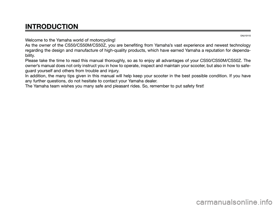 YAMAHA JOG50R 2008 Owners Manual EAU10110
Welcome to the Yamaha world of motorcycling!
As the owner of the CS50/CS50M/CS50Z, you are benefiting from Yamaha’s vast experience and newest technology
regarding the design and manufactur YAMAHA JOG50R 2008 Owners Manual EAU10110
Welcome to the Yamaha world of motorcycling!
As the owner of the CS50/CS50M/CS50Z, you are benefiting from Yamaha’s vast experience and newest technology
regarding the design and manufactur