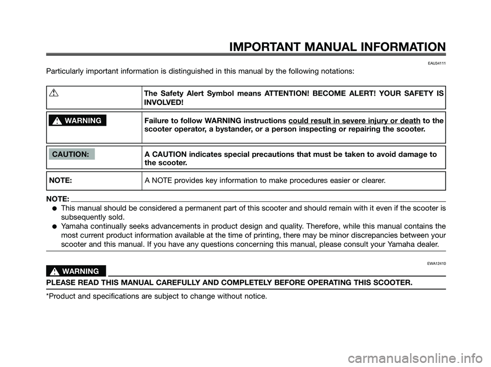 YAMAHA JOG50R 2008 Owners Manual IMPORTANT MANUAL INFORMATION
EAU34111
Particularly important information is distinguished in this manual by the following notations:
CAUTION: A CAUTION indicates special precautions that must be taken YAMAHA JOG50R 2008 Owners Manual IMPORTANT MANUAL INFORMATION
EAU34111
Particularly important information is distinguished in this manual by the following notations:
CAUTION: A CAUTION indicates special precautions that must be taken