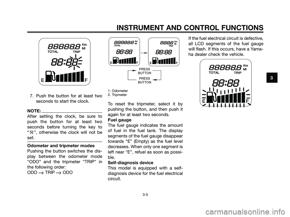 YAMAHA JOG50R 2008 Owners Manual 7. Push the button for at least two
seconds to start the clock.
NOTE:
After setting the clock, be sure to
push the button for at least two
seconds before turning the key to
“e”, otherwise the cloc YAMAHA JOG50R 2008 Owners Manual 7. Push the button for at least two
seconds to start the clock.
NOTE:
After setting the clock, be sure to
push the button for at least two
seconds before turning the key to
“e”, otherwise the cloc