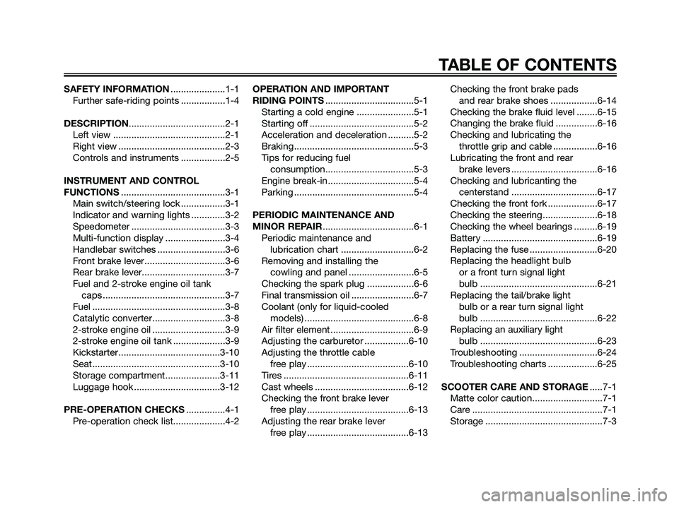 YAMAHA JOG50R 2008 Owners Manual SAFETY INFORMATION.....................1-1
Further safe-riding points .................1-4
DESCRIPTION.....................................2-1
Left view ...........................................2-1
YAMAHA JOG50R 2008 Owners Manual SAFETY INFORMATION.....................1-1
Further safe-riding points .................1-4
DESCRIPTION.....................................2-1
Left view ...........................................2-1