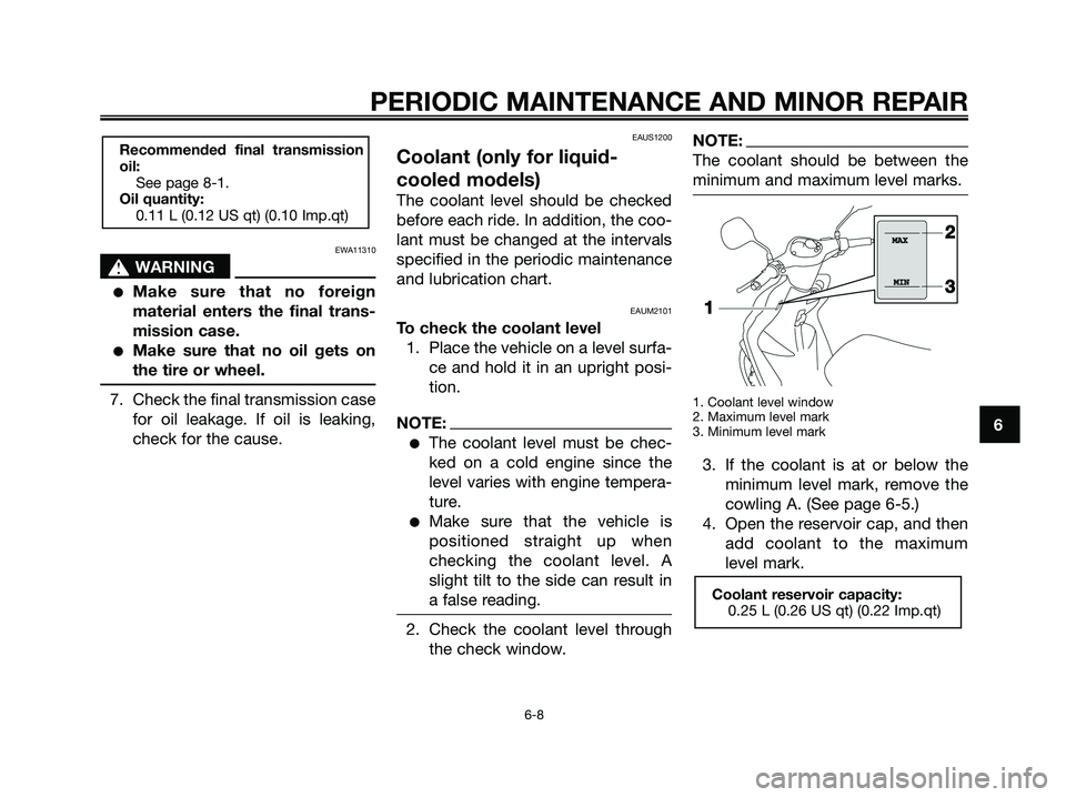 YAMAHA JOG50R 2008 User Guide EWA11310
s s
WARNING
●Make sure that no foreign
material enters the final trans-
mission case.
●Make sure that no oil gets on
the tire or wheel.
7. Check the final transmission case
for oil leakag YAMAHA JOG50R 2008 User Guide EWA11310
s s
WARNING
●Make sure that no foreign
material enters the final trans-
mission case.
●Make sure that no oil gets on
the tire or wheel.
7. Check the final transmission case
for oil leakag