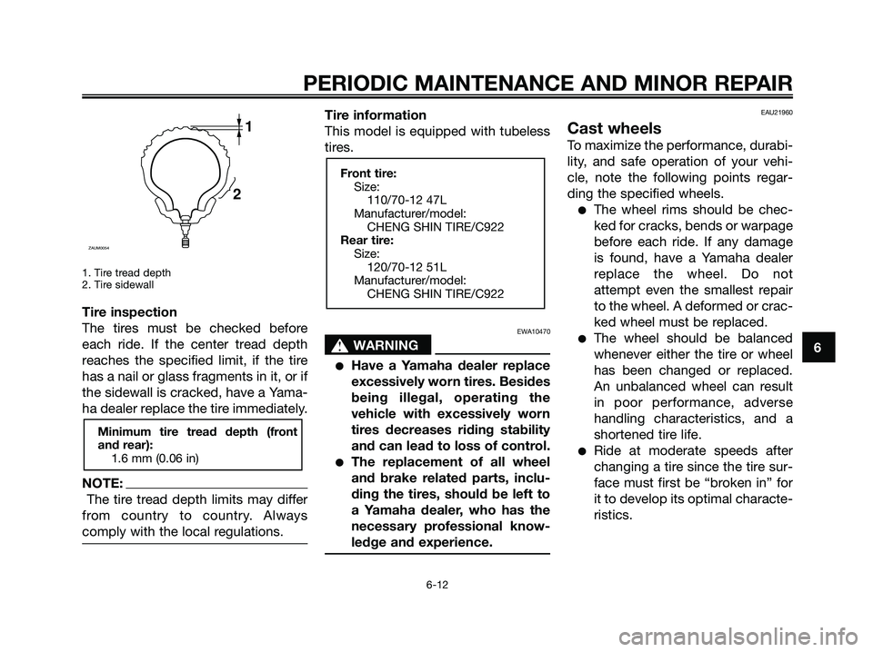YAMAHA JOG50R 2008 Owners Manual 1. Tire tread depth
2. Tire sidewall
Tire inspection
The tires must be checked before
each ride. If the center tread depth
reaches the specified limit, if the tire
has a nail or glass fragments in it, YAMAHA JOG50R 2008 Owners Manual 1. Tire tread depth
2. Tire sidewall
Tire inspection
The tires must be checked before
each ride. If the center tread depth
reaches the specified limit, if the tire
has a nail or glass fragments in it,