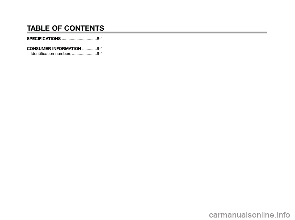 YAMAHA JOG50R 2008  Owners Manual SPECIFICATIONS...............................8-1
CONSUMER INFORMATION.............9-1
Identification numbers ......................9-1
TABLE OF CONTENTS
5RW-F8199-E4.QXD  19/11/07 08:01  Página 6 