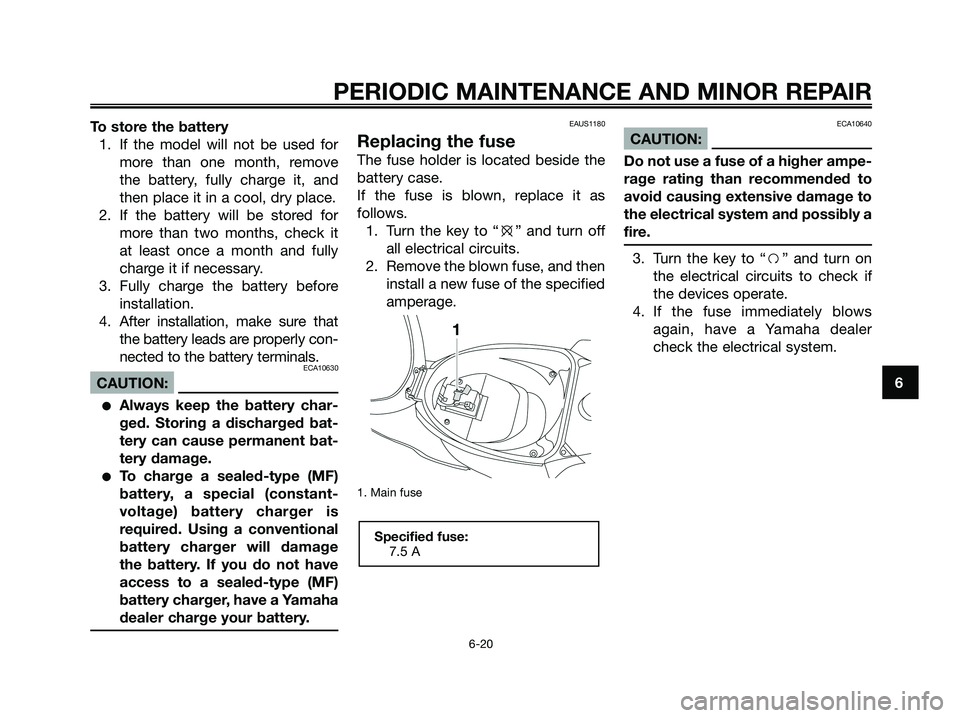 YAMAHA JOG50R 2008 Workshop Manual To store the battery
1. If the model will not be used for
more than one month, remove
the battery, fully charge it, and
then place it in a cool, dry place.
2. If the battery will be stored for
more th