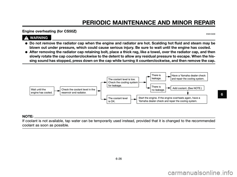 YAMAHA JOG50R 2008 Owners Manual Engine overheating (for CS50Z)EWA10400
s s
WARNING
●Do not remove the radiator cap when the engine and radiator are hot. Scalding hot fluid and steam may be
blown out under pressure, which could cau YAMAHA JOG50R 2008 Owners Manual Engine overheating (for CS50Z)EWA10400
s s
WARNING
●Do not remove the radiator cap when the engine and radiator are hot. Scalding hot fluid and steam may be
blown out under pressure, which could cau