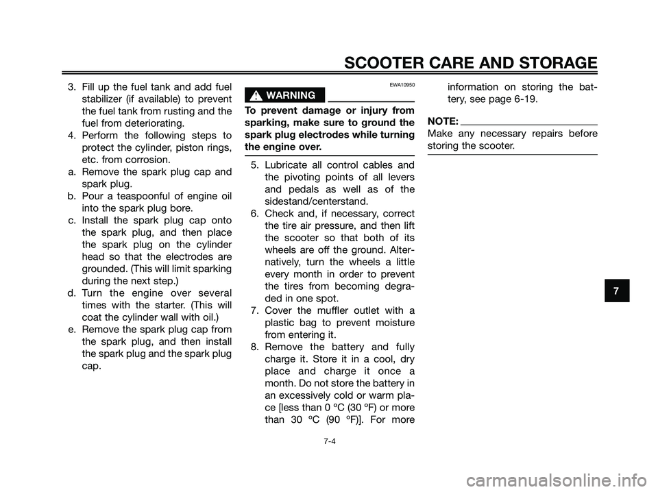 YAMAHA JOG50R 2008 User Guide 3. Fill up the fuel tank and add fuel
stabilizer (if available) to prevent
the fuel tank from rusting and the
fuel from deteriorating.
4. Perform the following steps to
protect the cylinder, piston ri YAMAHA JOG50R 2008 User Guide 3. Fill up the fuel tank and add fuel
stabilizer (if available) to prevent
the fuel tank from rusting and the
fuel from deteriorating.
4. Perform the following steps to
protect the cylinder, piston ri