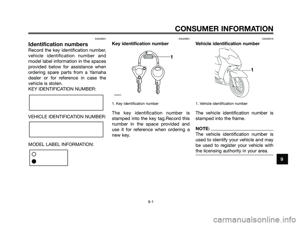 YAMAHA JOG50R 2008 Repair Manual EAU26351
Identification numbers
Record the key identification number,
vehicle identification number and
model label information in the spaces
provided below for assistance when
ordering spare parts fr