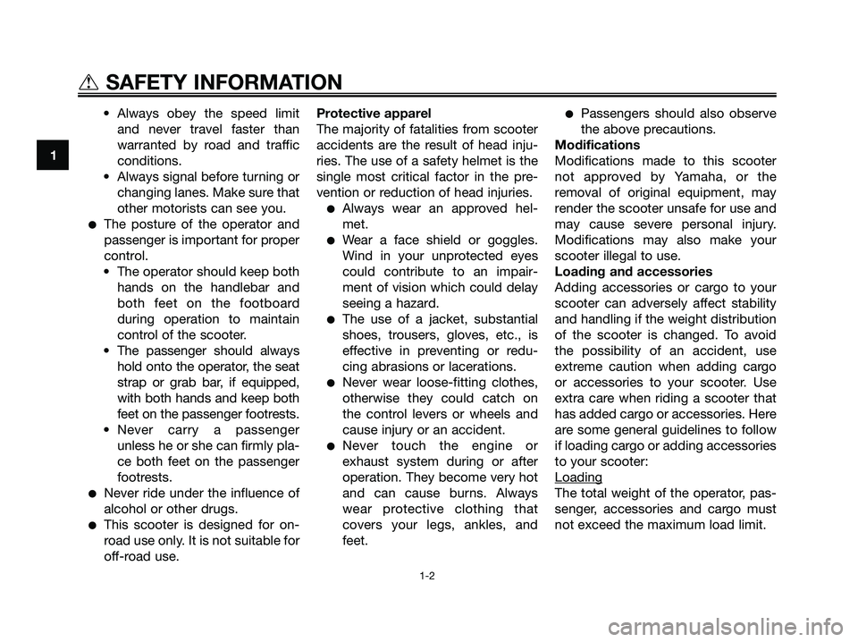 YAMAHA JOG50R 2008  Owners Manual • Always obey the speed limit
and never travel faster than
warranted by road and traffic
conditions.
• Always signal before turning or
changing lanes. Make sure that
other motorists can see you.
�