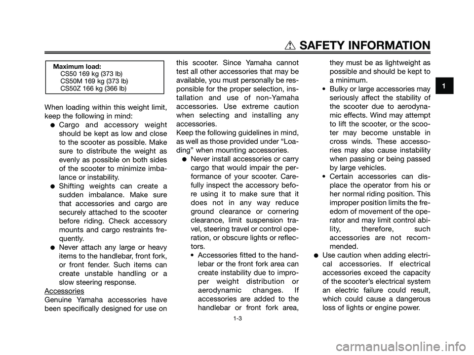 YAMAHA JOG50R 2008 Owners Manual When loading within this weight limit,
keep the following in mind:
●Cargo and accessory weight
should be kept as low and close
to the scooter as possible. Make
sure to distribute the weight as
evenl YAMAHA JOG50R 2008 Owners Manual When loading within this weight limit,
keep the following in mind:
●Cargo and accessory weight
should be kept as low and close
to the scooter as possible. Make
sure to distribute the weight as
evenl