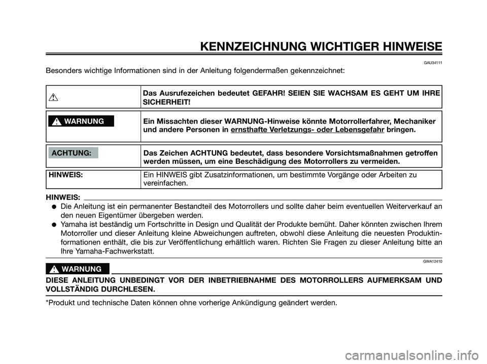 YAMAHA JOG50R 2008 Betriebsanleitungen (in German) KENNZEICHNUNG WICHTIGER HINWEISE
GAU34111
Besonders wichtige Informationen sind in der Anleitung folgendermaßen gekennzeichnet:
ACHTUNG: Das Zeichen ACHTUNG bedeutet, dass besondere Vorsichtsmaßnahm YAMAHA JOG50R 2008 Betriebsanleitungen (in German) KENNZEICHNUNG WICHTIGER HINWEISE
GAU34111
Besonders wichtige Informationen sind in der Anleitung folgendermaßen gekennzeichnet:
ACHTUNG: Das Zeichen ACHTUNG bedeutet, dass besondere Vorsichtsmaßnahm