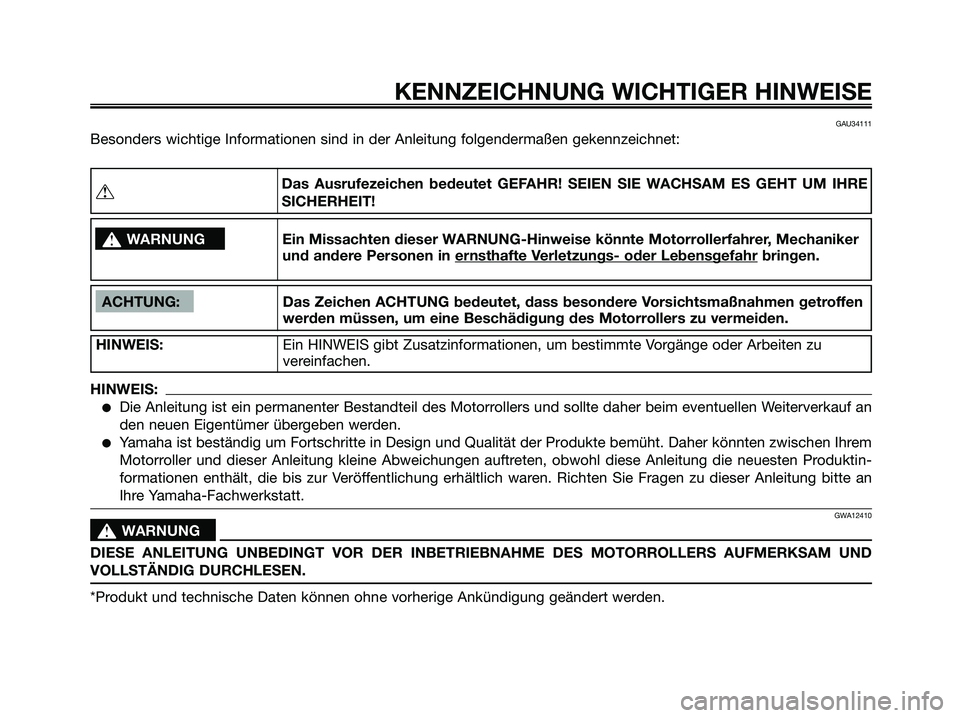 YAMAHA JOG50R 2008  Betriebsanleitungen (in German) KENNZEICHNUNG WICHTIGER HINWEISE
GAU34111
Besonders wichtige Informationen sind in der Anleitung folgendermaßen gekennzeichnet:
ACHTUNG: Das Zeichen ACHTUNG bedeutet, dass besondere Vorsichtsmaßnahm