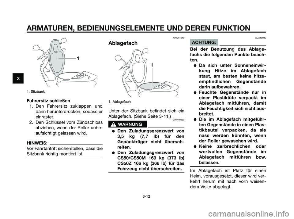 YAMAHA JOG50R 2008 Betriebsanleitungen (in German) 1. Sitzbank
Fahrersitz schließen
1. Den Fahrersitz zuklappen und
dann herunterdrücken, sodass er
einrastet.
2. Den Schlüssel vom Zündschloss
abziehen, wenn der Roller unbe-
aufsichtigt gelassen wi YAMAHA JOG50R 2008 Betriebsanleitungen (in German) 1. Sitzbank
Fahrersitz schließen
1. Den Fahrersitz zuklappen und
dann herunterdrücken, sodass er
einrastet.
2. Den Schlüssel vom Zündschloss
abziehen, wenn der Roller unbe-
aufsichtigt gelassen wi