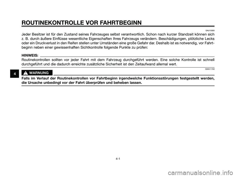 YAMAHA JOG50R 2008 Betriebsanleitungen (in German) GAU15593
Jeder Besitzer ist für den Zustand seines Fahrzeuges selbst verantwortlich. Schon nach kurzer Standzeit können sich
z. B. durch äußere Einflüsse wesentliche Eigenschaften Ihres Fahrzeugs YAMAHA JOG50R 2008 Betriebsanleitungen (in German) GAU15593
Jeder Besitzer ist für den Zustand seines Fahrzeuges selbst verantwortlich. Schon nach kurzer Standzeit können sich
z. B. durch äußere Einflüsse wesentliche Eigenschaften Ihres Fahrzeugs