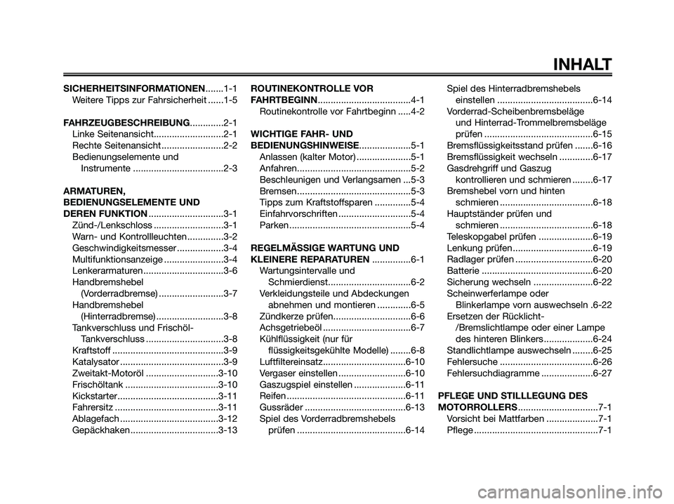 YAMAHA JOG50R 2008 Betriebsanleitungen (in German) SICHERHEITSINFORMATIONEN.......1-1
Weitere Tipps zur Fahrsicherheit ......1-5
FAHRZEUGBESCHREIBUNG.............2-1
Linke Seitenansicht...........................2-1
Rechte Seitenansicht .............. YAMAHA JOG50R 2008 Betriebsanleitungen (in German) SICHERHEITSINFORMATIONEN.......1-1
Weitere Tipps zur Fahrsicherheit ......1-5
FAHRZEUGBESCHREIBUNG.............2-1
Linke Seitenansicht...........................2-1
Rechte Seitenansicht ..............