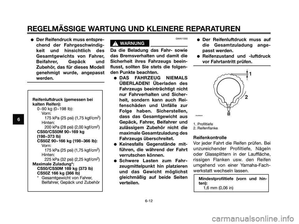 YAMAHA JOG50R 2008  Betriebsanleitungen (in German) ●Der Reifendruck muss entspre-
chend der Fahrgeschwindig-
keit und hinsichtlich des
Gesamtgewichts von Fahrer,
Beifahrer, Gepäck und
Zubehör, das für dieses Modell
genehmigt wurde, angepasst
werd