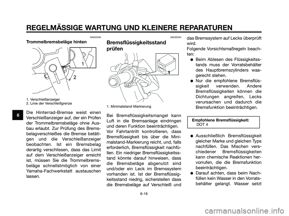 YAMAHA JOG50R 2008  Betriebsanleitungen (in German) GAU22540
Trommelbremsbeläge hinten
1. Verschleißanzeiger
2. Linie der Verschleißgrenze
Die Hinterrad-Bremse weist einen
Verschleißanzeiger auf, der ein Prüfen
der Trommelbremsbeläge ohne Aus-
ba