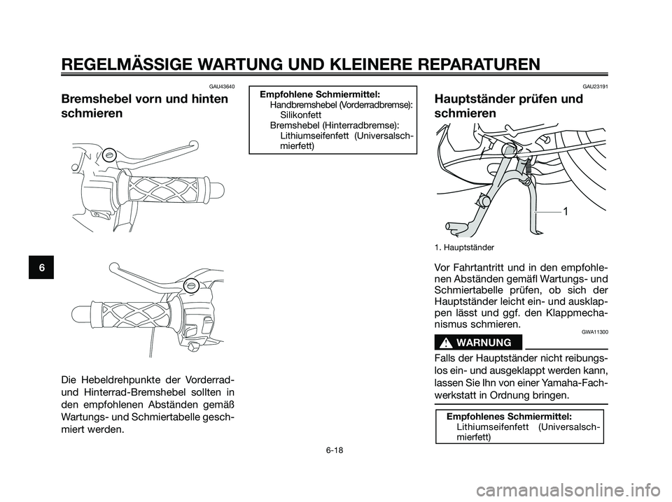 YAMAHA JOG50R 2008  Betriebsanleitungen (in German) GAU43640
Bremshebel vorn und hinten
schmieren
Die Hebeldrehpunkte der Vorderrad-
und Hinterrad-Bremshebel sollten in
den empfohlenen Abständen gemäß
Wartungs- und Schmiertabelle gesch-
miert werden