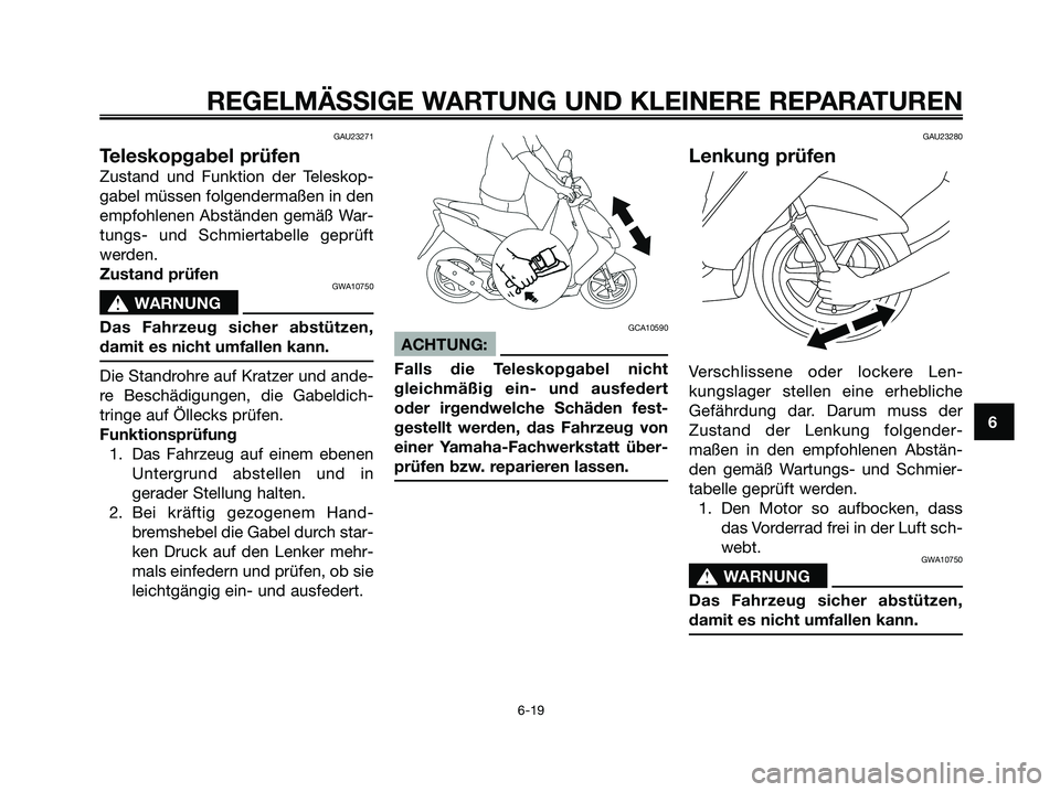YAMAHA JOG50R 2008  Betriebsanleitungen (in German) 
GAU23271
Teleskopgabel prüfen
Zustand und Funktion der Teleskop-
gabel müssen folgendermaßen in den
empfohlenen Abständen gemäß War-
tungs- und Schmiertabelle geprüft
werden.
Zustand prüfen
G