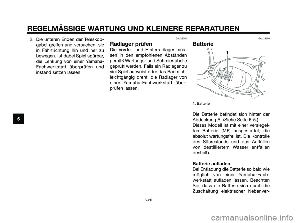 YAMAHA JOG50R 2008  Betriebsanleitungen (in German) 2. Die unteren Enden der Teleskop-
gabel greifen und versuchen, sie
in Fahrtrichtung hin und her zu
bewegen. Ist dabei Spiel spürbar,
die Lenkung von einer Yamaha-
Fachwerkstatt überprüfen und
inst