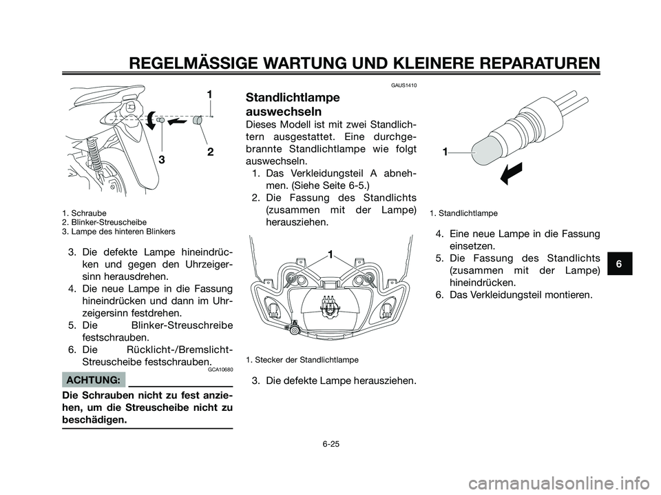 YAMAHA JOG50R 2008  Betriebsanleitungen (in German) 1. Schraube
2. Blinker-Streuscheibe
3. Lampe des hinteren Blinkers
3. Die defekte Lampe hineindrüc-
ken und gegen den Uhrzeiger-
sinn herausdrehen.
4. Die neue Lampe in die Fassung
hineindrücken und