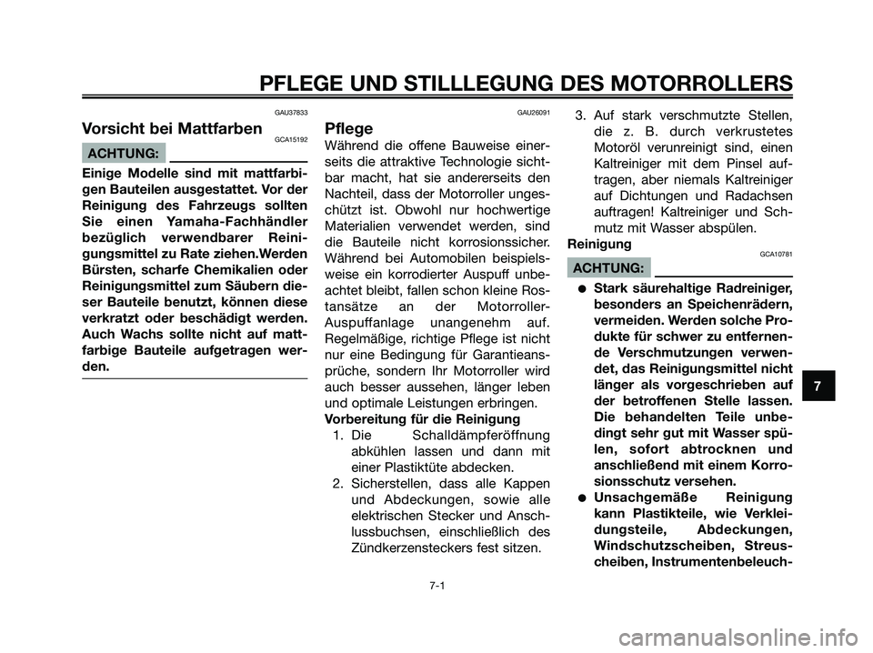 YAMAHA JOG50R 2008  Betriebsanleitungen (in German) GAU37833
Vorsicht bei MattfarbenGCA15192
ACHTUNG:
Einige Modelle sind mit mattfarbi-
gen Bauteilen ausgestattet. Vor der
Reinigung des Fahrzeugs sollten
Sie einen Yamaha-Fachhändler
bezüglich verwen