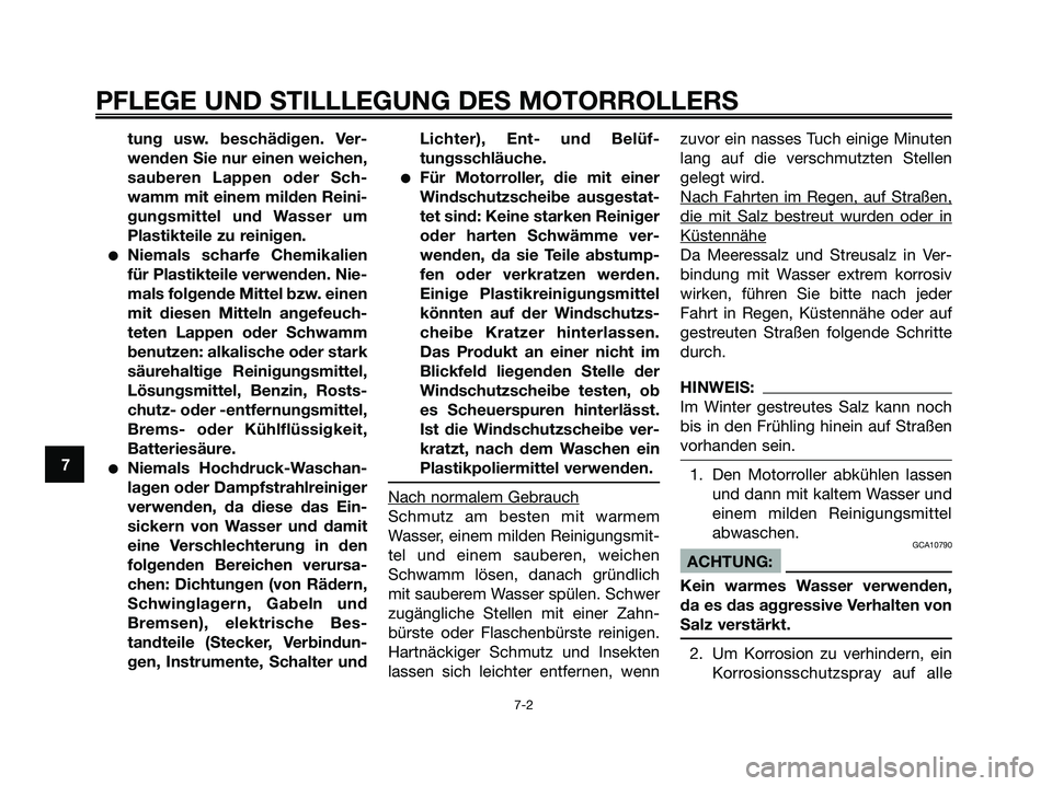 YAMAHA JOG50R 2008  Betriebsanleitungen (in German) tung usw. beschädigen. Ver-
wenden Sie nur einen weichen,
sauberen Lappen oder Sch-
wamm mit einem milden Reini-
gungsmittel und Wasser um
Plastikteile zu reinigen.
●Niemals scharfe Chemikalien
fü