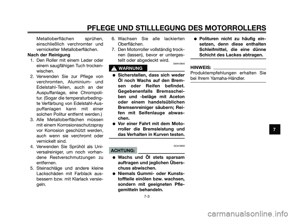 YAMAHA JOG50R 2008  Betriebsanleitungen (in German) Metalloberflächen sprühen,
einschließlich verchromter und
vernickelter Metalloberflächen.
Nach der Reinigung
1. Den Roller mit einem Leder oder
einem saugfähigen Tuch trocken-
wischen.
2. Verwend