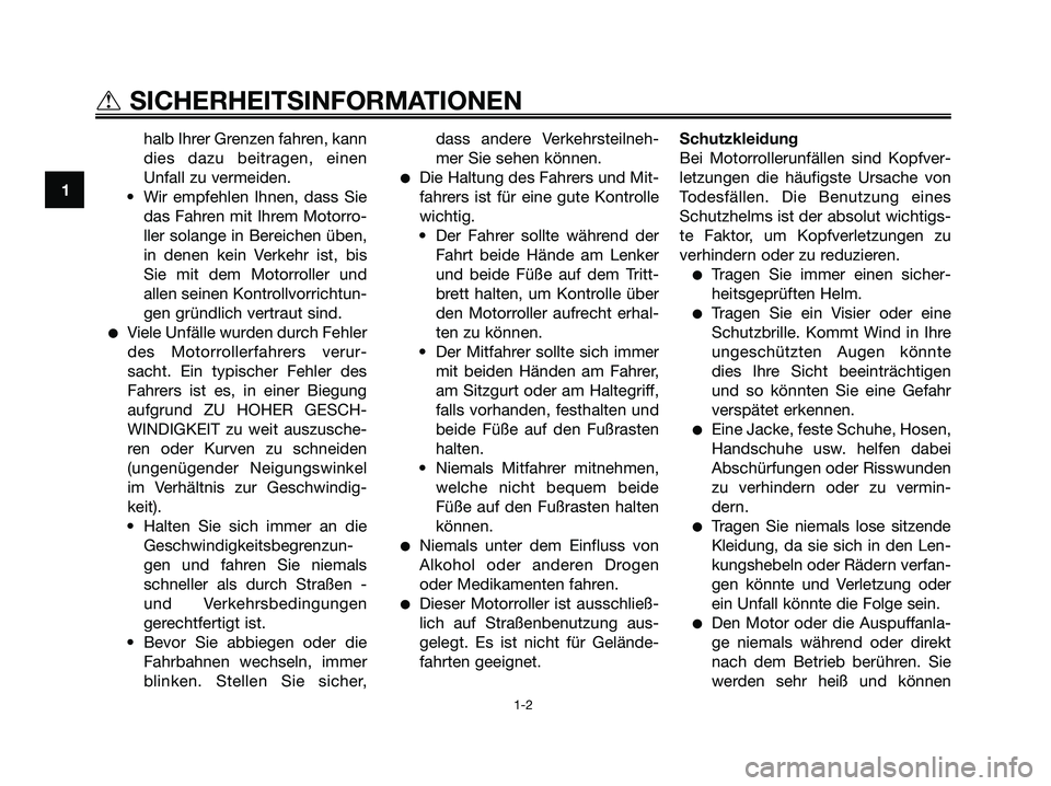 YAMAHA JOG50R 2008 Betriebsanleitungen (in German) halb Ihrer Grenzen fahren, kann
dies dazu beitragen, einen
Unfall zu vermeiden.
• Wir empfehlen Ihnen, dass Sie
das Fahren mit Ihrem Motorro-
ller solange in Bereichen üben,
in denen kein Verkehr i YAMAHA JOG50R 2008 Betriebsanleitungen (in German) halb Ihrer Grenzen fahren, kann
dies dazu beitragen, einen
Unfall zu vermeiden.
• Wir empfehlen Ihnen, dass Sie
das Fahren mit Ihrem Motorro-
ller solange in Bereichen üben,
in denen kein Verkehr i