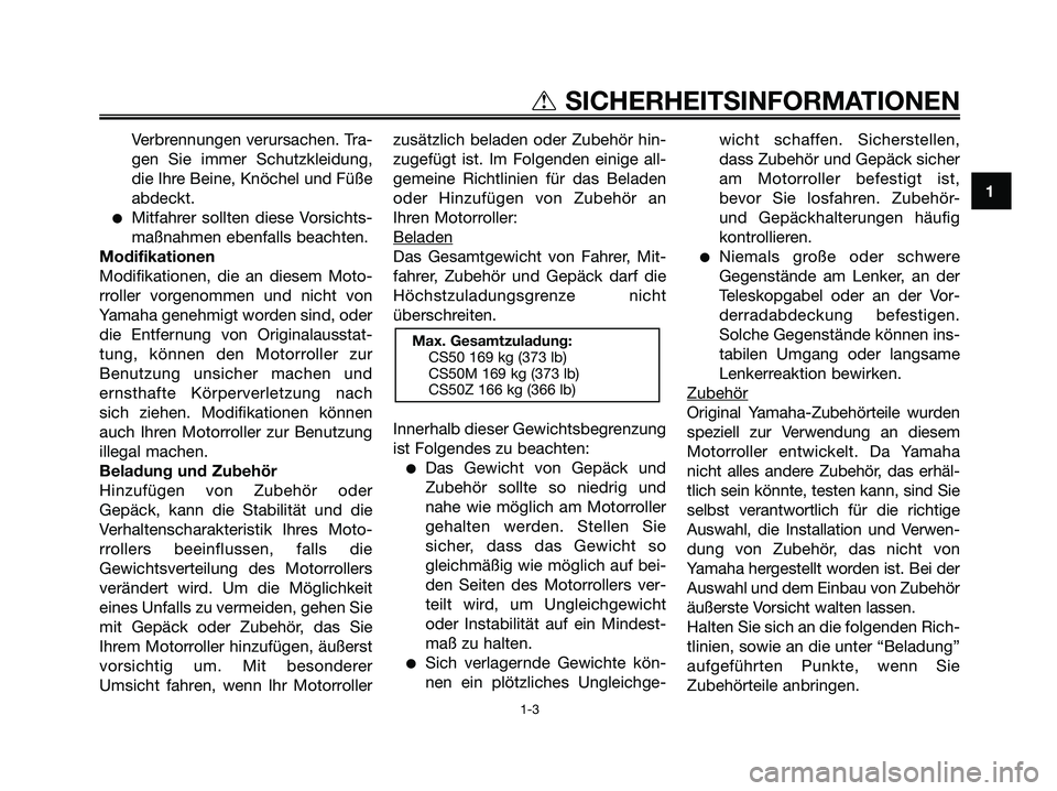 YAMAHA JOG50R 2008  Betriebsanleitungen (in German) Verbrennungen verursachen. Tra-
gen Sie immer Schutzkleidung,
die Ihre Beine, Knöchel und Füße
abdeckt.
●Mitfahrer sollten diese Vorsichts-
maßnahmen ebenfalls beachten.
Modifikationen
Modifikat